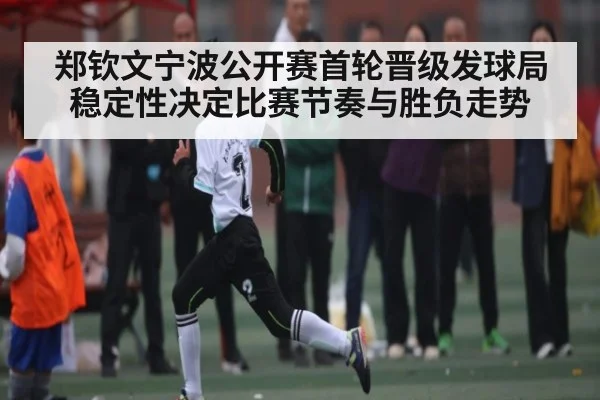 郑钦文宁波公开赛首轮晋级发球局稳定性决定比赛节奏与胜负走势 - kaiyun