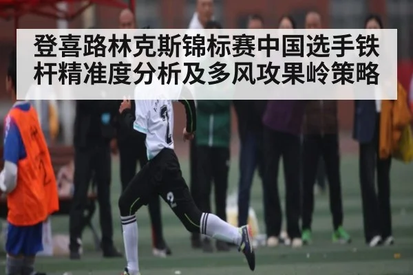 登喜路林克斯锦标赛中国选手铁杆精准度分析及多风攻果岭策略